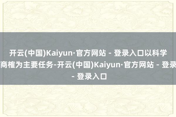 开云(中国)Kaiyun·官方网站 - 登录入口以科学工夫商榷为主要任务-开云(中国)Kaiyun·官方网站 - 登录入口
