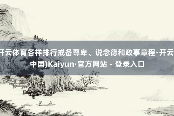 开云体育各样排行戒备尊卑、说念德和政事章程-开云(中国)Kaiyun·官方网站 - 登录入口